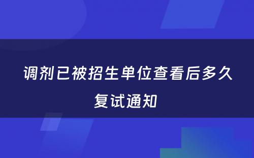 调剂已被招生单位查看后多久复试通知 