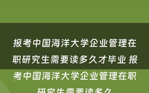 报考中国海洋大学企业管理在职研究生需要读多久才毕业 报考中国海洋大学企业管理在职研究生需要读多久