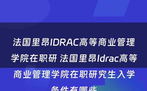 法国里昂IDRAC高等商业管理学院在职研 法国里昂Idrac高等商业管理学院在职研究生入学条件有哪些