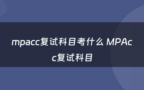 mpacc复试科目考什么 MPAcc复试科目