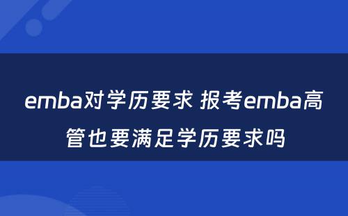 emba对学历要求 报考emba高管也要满足学历要求吗