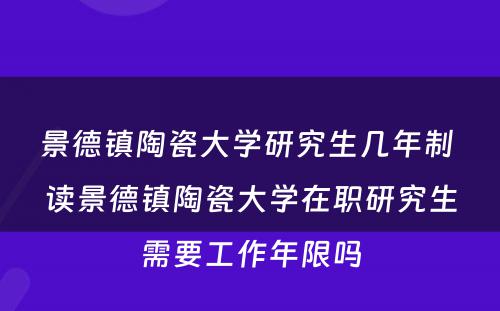 景德镇陶瓷大学研究生几年制 读景德镇陶瓷大学在职研究生需要工作年限吗