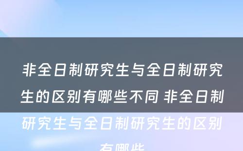 非全日制研究生与全日制研究生的区别有哪些不同 非全日制研究生与全日制研究生的区别有哪些