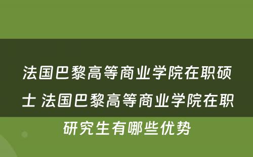 法国巴黎高等商业学院在职硕士 法国巴黎高等商业学院在职研究生有哪些优势