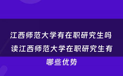 江西师范大学有在职研究生吗 读江西师范大学在职研究生有哪些优势