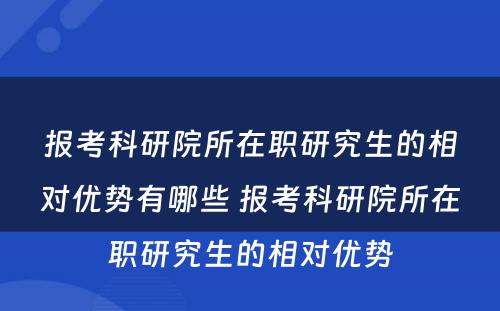 报考科研院所在职研究生的相对优势有哪些 报考科研院所在职研究生的相对优势