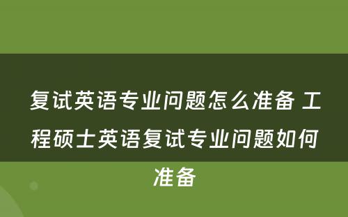 复试英语专业问题怎么准备 工程硕士英语复试专业问题如何准备