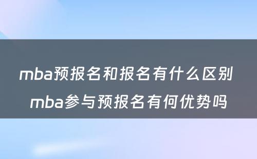 mba预报名和报名有什么区别 mba参与预报名有何优势吗