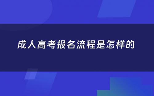 成人高考报名流程是怎样的 
