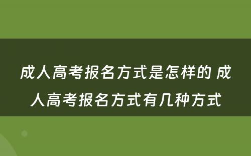 成人高考报名方式是怎样的 成人高考报名方式有几种方式