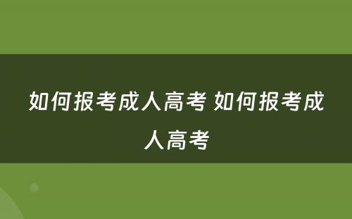 如何报考成人高考 如何报考成人高考