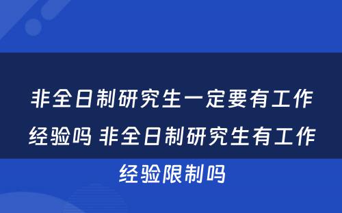 非全日制研究生一定要有工作经验吗 非全日制研究生有工作经验限制吗