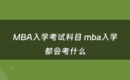 MBA入学考试科目 mba入学都会考什么