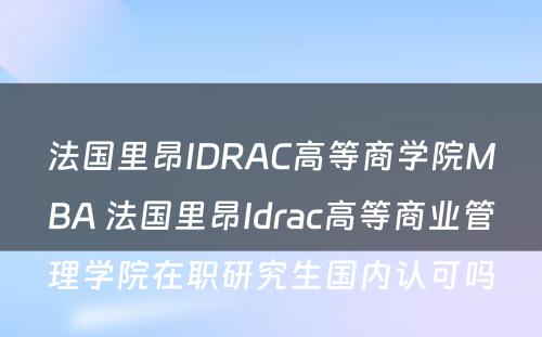 法国里昂IDRAC高等商学院MBA 法国里昂Idrac高等商业管理学院在职研究生国内认可吗