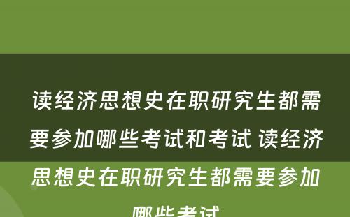 读经济思想史在职研究生都需要参加哪些考试和考试 读经济思想史在职研究生都需要参加哪些考试