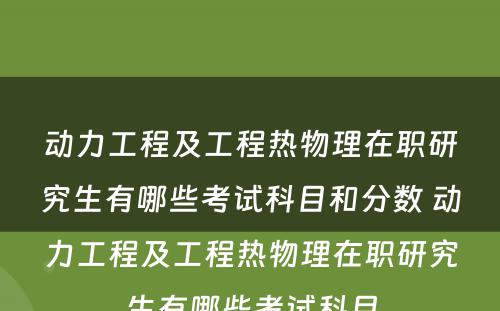 动力工程及工程热物理在职研究生有哪些考试科目和分数 动力工程及工程热物理在职研究生有哪些考试科目