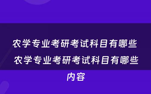 农学专业考研考试科目有哪些 农学专业考研考试科目有哪些内容