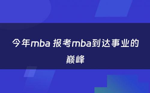 今年mba 报考mba到达事业的巅峰