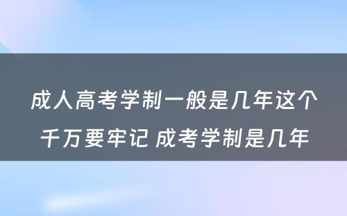 成人高考学制一般是几年这个千万要牢记 成考学制是几年