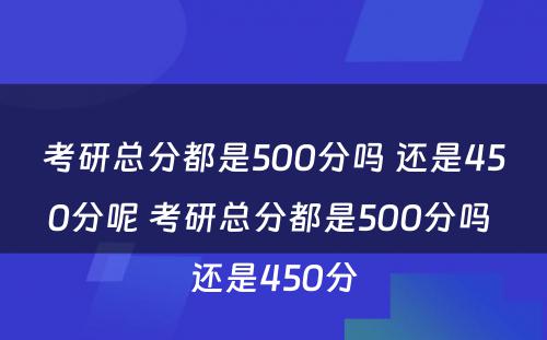 考研总分都是500分吗 还是450分呢 考研总分都是500分吗 还是450分