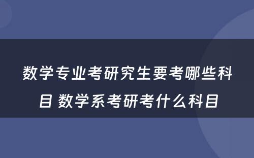 数学专业考研究生要考哪些科目 数学系考研考什么科目