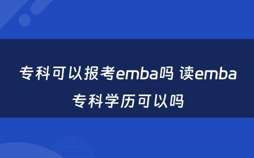 专科可以报考emba吗 读emba专科学历可以吗