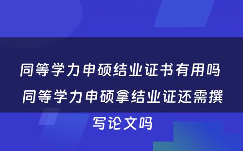 同等学力申硕结业证书有用吗 同等学力申硕拿结业证还需撰写论文吗