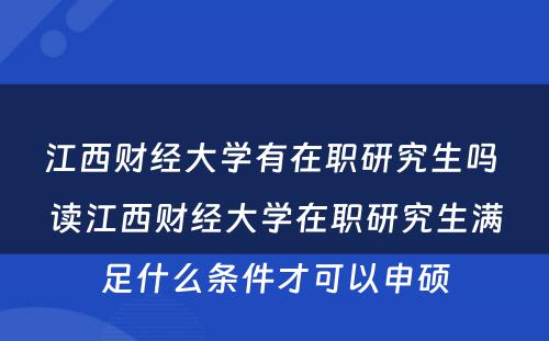 江西财经大学有在职研究生吗 读江西财经大学在职研究生满足什么条件才可以申硕