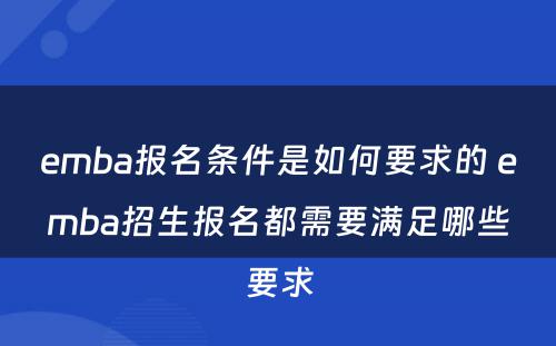 emba报名条件是如何要求的 emba招生报名都需要满足哪些要求