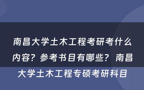 南昌大学土木工程考研考什么内容？参考书目有哪些？ 南昌大学土木工程专硕考研科目