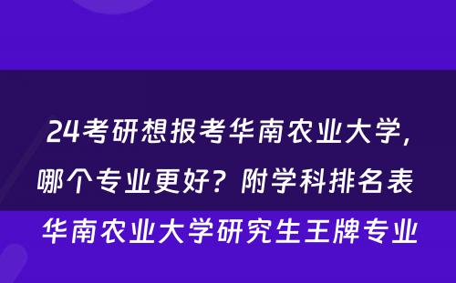 24考研想报考华南农业大学，哪个专业更好？附学科排名表 华南农业大学研究生王牌专业