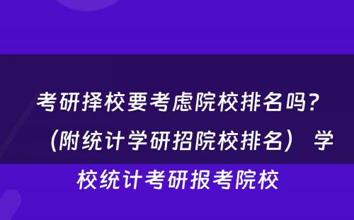 考研择校要考虑院校排名吗？（附统计学研招院校排名） 学校统计考研报考院校