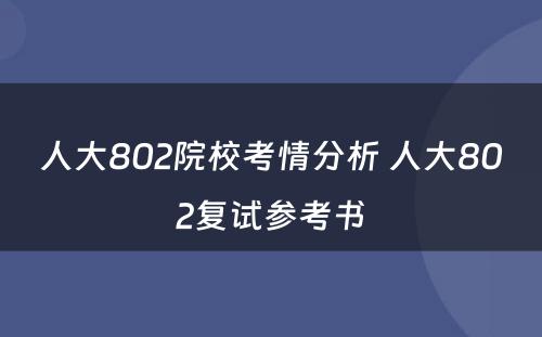 人大802院校考情分析 人大802复试参考书