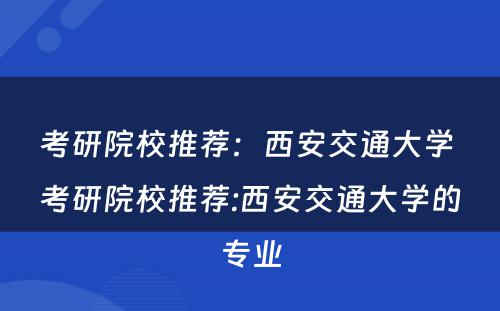 考研院校推荐：西安交通大学 考研院校推荐:西安交通大学的专业