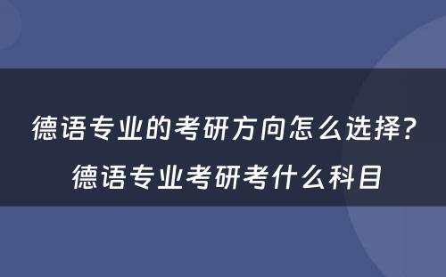 德语专业的考研方向怎么选择？ 德语专业考研考什么科目