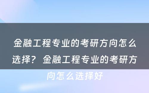 金融工程专业的考研方向怎么选择？ 金融工程专业的考研方向怎么选择好