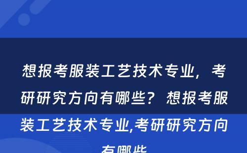 想报考服装工艺技术专业，考研研究方向有哪些？ 想报考服装工艺技术专业,考研研究方向有哪些