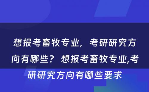 想报考畜牧专业，考研研究方向有哪些？ 想报考畜牧专业,考研研究方向有哪些要求