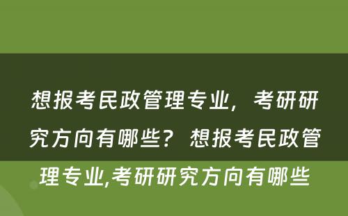 想报考民政管理专业，考研研究方向有哪些？ 想报考民政管理专业,考研研究方向有哪些