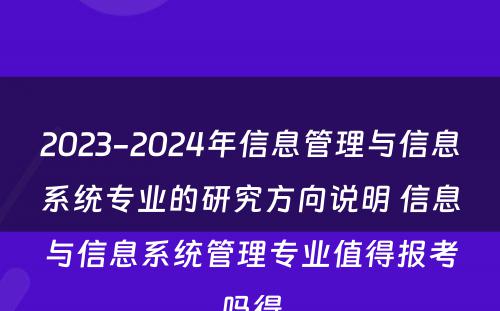 2023-2024年信息管理与信息系统专业的研究方向说明 信息与信息系统管理专业值得报考吗得