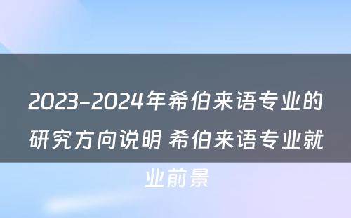 2023-2024年希伯来语专业的研究方向说明 希伯来语专业就业前景