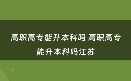 高职高专能升本科吗 高职高专能升本科吗江苏