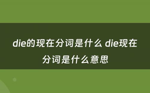 die的现在分词是什么 die现在分词是什么意思