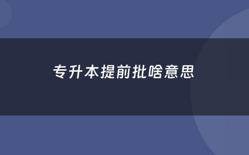 专升本提前批啥意思 