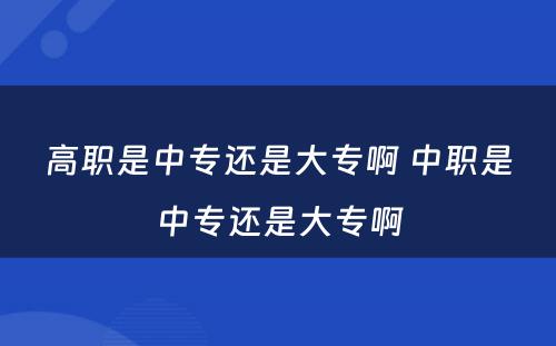 高职是中专还是大专啊 中职是中专还是大专啊