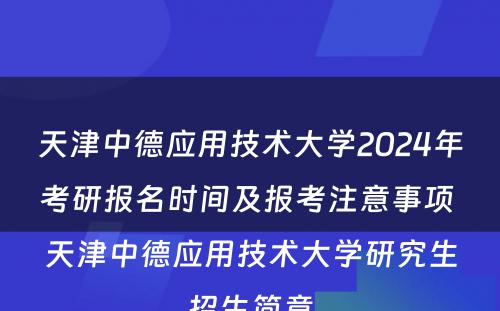 天津中德应用技术大学2024年考研报名时间及报考注意事项 天津中德应用技术大学研究生招生简章