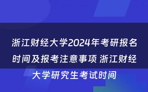 浙江财经大学2024年考研报名时间及报考注意事项 浙江财经大学研究生考试时间