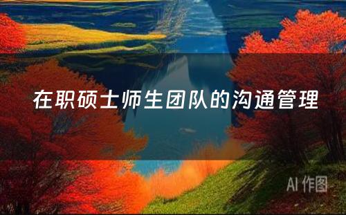  在职硕士师生团队的沟通管理