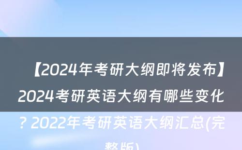 【2024年考研大纲即将发布】2024考研英语大纲有哪些变化? 2022年考研英语大纲汇总(完整版)