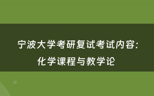 宁波大学考研复试考试内容：化学课程与教学论 